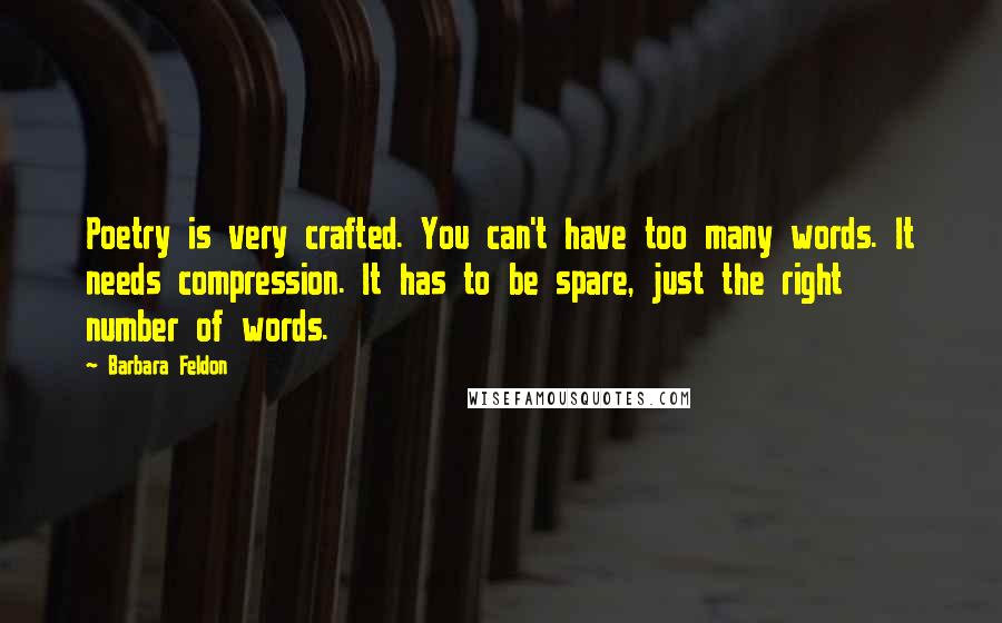 Barbara Feldon Quotes: Poetry is very crafted. You can't have too many words. It needs compression. It has to be spare, just the right number of words.