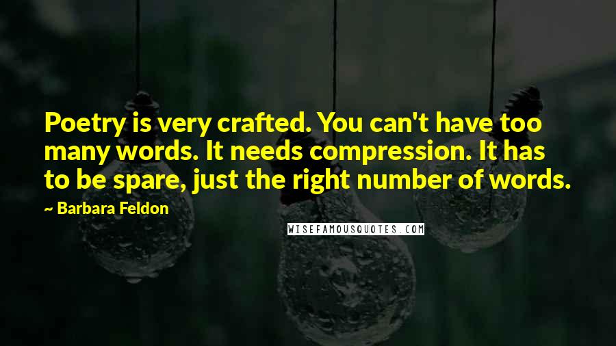 Barbara Feldon Quotes: Poetry is very crafted. You can't have too many words. It needs compression. It has to be spare, just the right number of words.