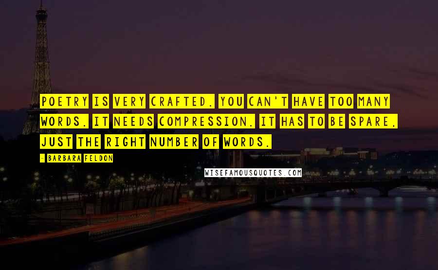 Barbara Feldon Quotes: Poetry is very crafted. You can't have too many words. It needs compression. It has to be spare, just the right number of words.