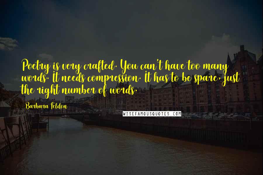 Barbara Feldon Quotes: Poetry is very crafted. You can't have too many words. It needs compression. It has to be spare, just the right number of words.