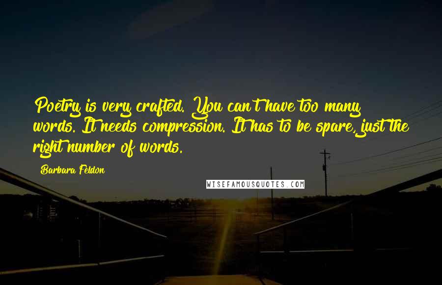Barbara Feldon Quotes: Poetry is very crafted. You can't have too many words. It needs compression. It has to be spare, just the right number of words.