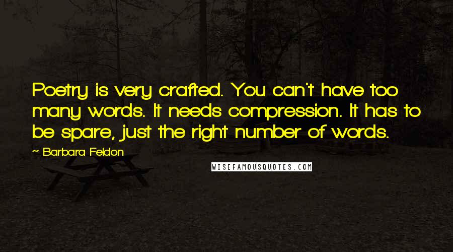 Barbara Feldon Quotes: Poetry is very crafted. You can't have too many words. It needs compression. It has to be spare, just the right number of words.