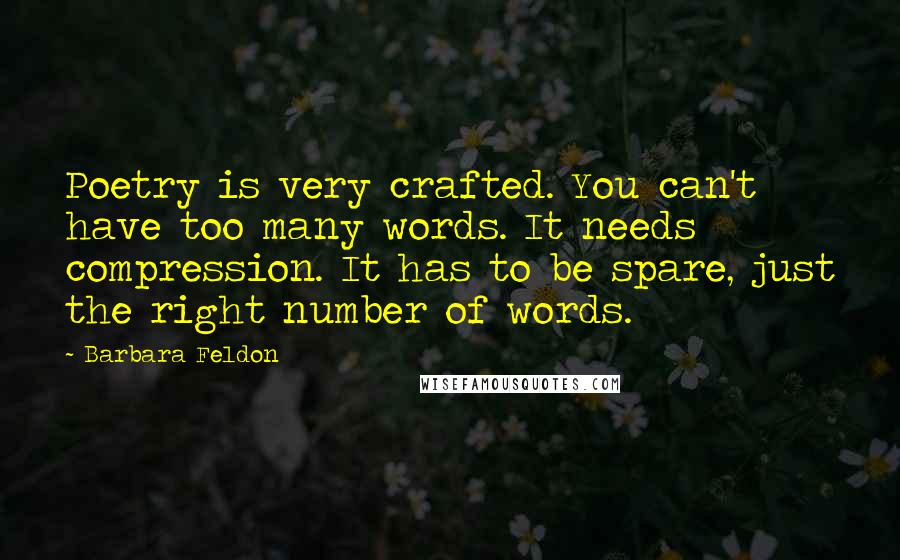 Barbara Feldon Quotes: Poetry is very crafted. You can't have too many words. It needs compression. It has to be spare, just the right number of words.