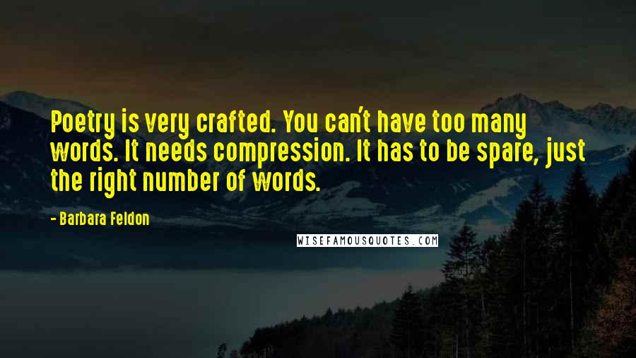 Barbara Feldon Quotes: Poetry is very crafted. You can't have too many words. It needs compression. It has to be spare, just the right number of words.