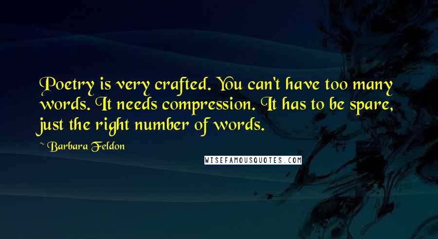 Barbara Feldon Quotes: Poetry is very crafted. You can't have too many words. It needs compression. It has to be spare, just the right number of words.
