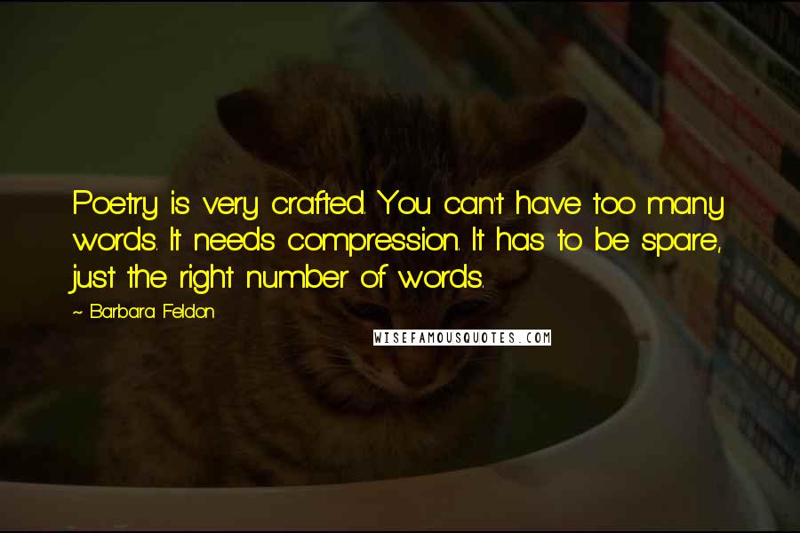 Barbara Feldon Quotes: Poetry is very crafted. You can't have too many words. It needs compression. It has to be spare, just the right number of words.