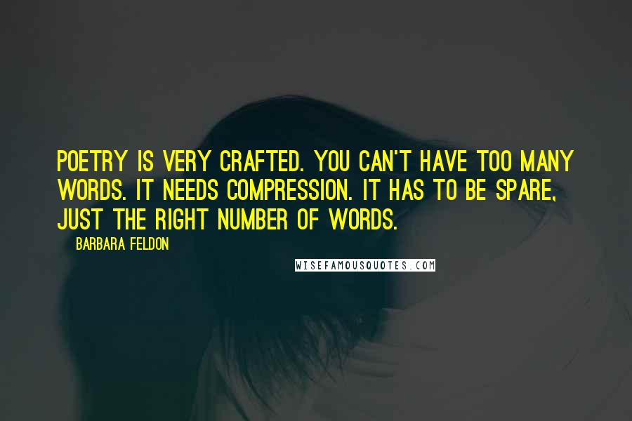 Barbara Feldon Quotes: Poetry is very crafted. You can't have too many words. It needs compression. It has to be spare, just the right number of words.