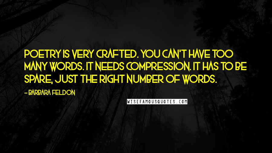 Barbara Feldon Quotes: Poetry is very crafted. You can't have too many words. It needs compression. It has to be spare, just the right number of words.