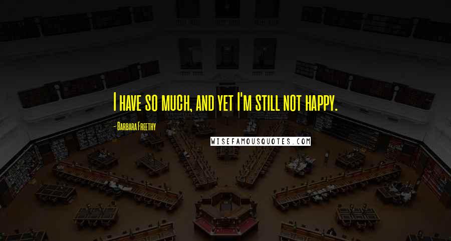 Barbara Freethy Quotes: I have so much, and yet I'm still not happy.