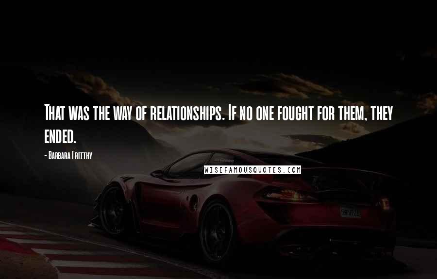 Barbara Freethy Quotes: That was the way of relationships. If no one fought for them, they ended.