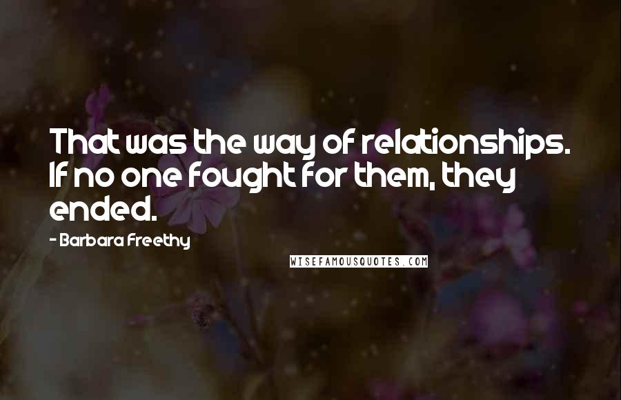 Barbara Freethy Quotes: That was the way of relationships. If no one fought for them, they ended.