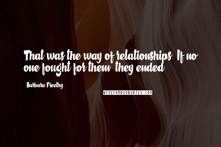 Barbara Freethy Quotes: That was the way of relationships. If no one fought for them, they ended.