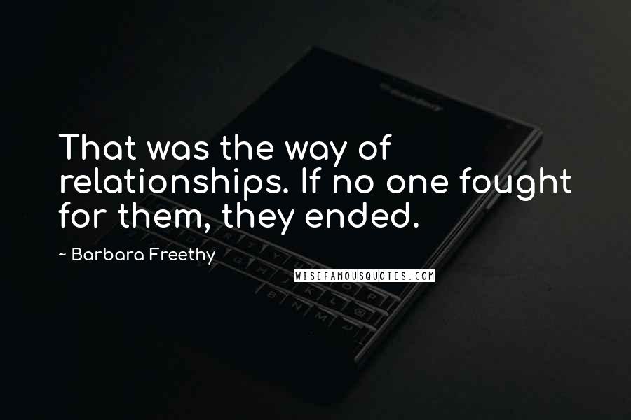 Barbara Freethy Quotes: That was the way of relationships. If no one fought for them, they ended.