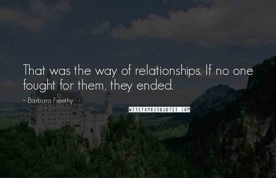 Barbara Freethy Quotes: That was the way of relationships. If no one fought for them, they ended.