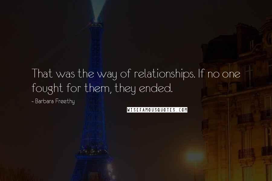 Barbara Freethy Quotes: That was the way of relationships. If no one fought for them, they ended.