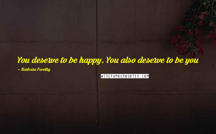 Barbara Freethy Quotes: You deserve to be happy. You also deserve to be you