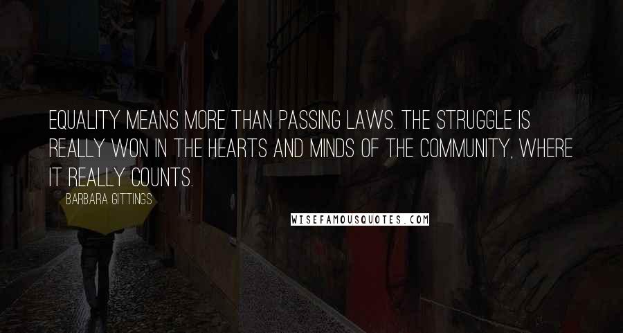 Barbara Gittings Quotes: Equality means more than passing laws. The struggle is really won in the hearts and minds of the community, where it really counts.