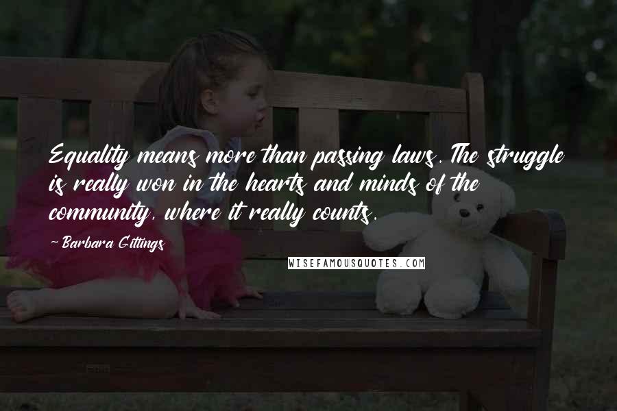Barbara Gittings Quotes: Equality means more than passing laws. The struggle is really won in the hearts and minds of the community, where it really counts.