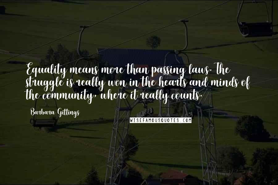 Barbara Gittings Quotes: Equality means more than passing laws. The struggle is really won in the hearts and minds of the community, where it really counts.