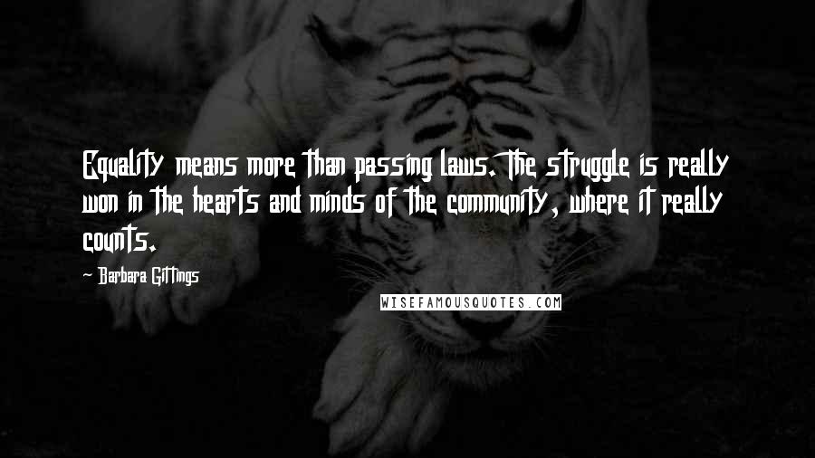 Barbara Gittings Quotes: Equality means more than passing laws. The struggle is really won in the hearts and minds of the community, where it really counts.