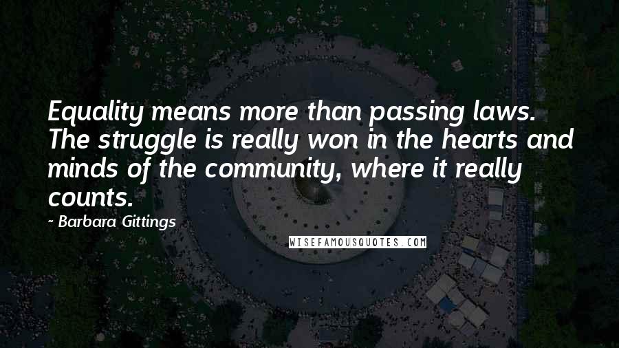 Barbara Gittings Quotes: Equality means more than passing laws. The struggle is really won in the hearts and minds of the community, where it really counts.