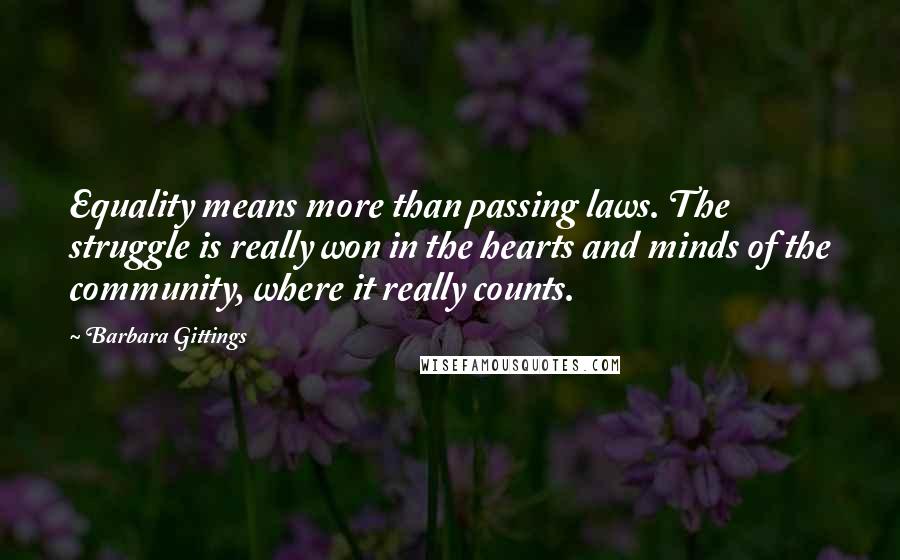 Barbara Gittings Quotes: Equality means more than passing laws. The struggle is really won in the hearts and minds of the community, where it really counts.