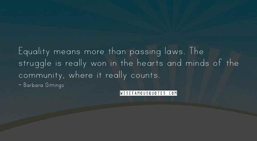 Barbara Gittings Quotes: Equality means more than passing laws. The struggle is really won in the hearts and minds of the community, where it really counts.