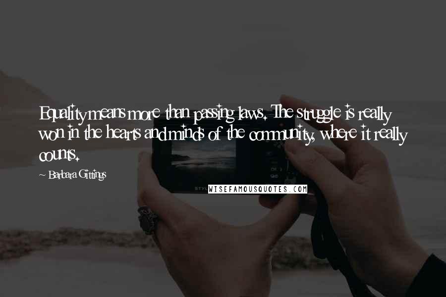 Barbara Gittings Quotes: Equality means more than passing laws. The struggle is really won in the hearts and minds of the community, where it really counts.