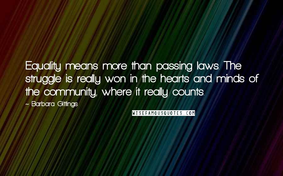 Barbara Gittings Quotes: Equality means more than passing laws. The struggle is really won in the hearts and minds of the community, where it really counts.