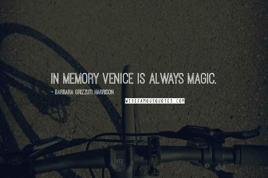 Barbara Grizzuti Harrison Quotes: In memory Venice is always magic.