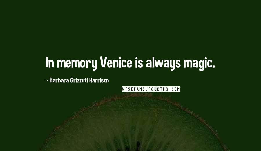 Barbara Grizzuti Harrison Quotes: In memory Venice is always magic.