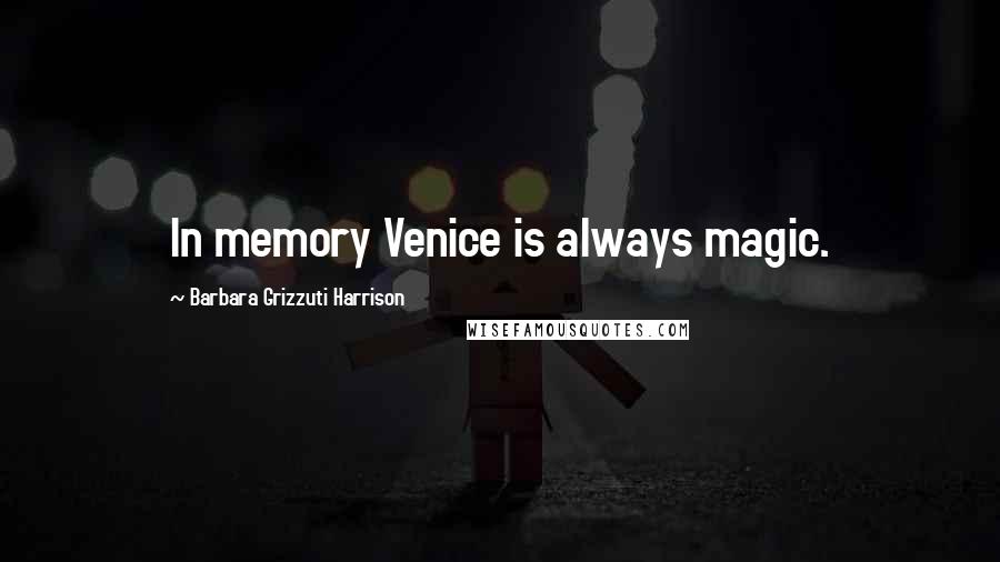 Barbara Grizzuti Harrison Quotes: In memory Venice is always magic.