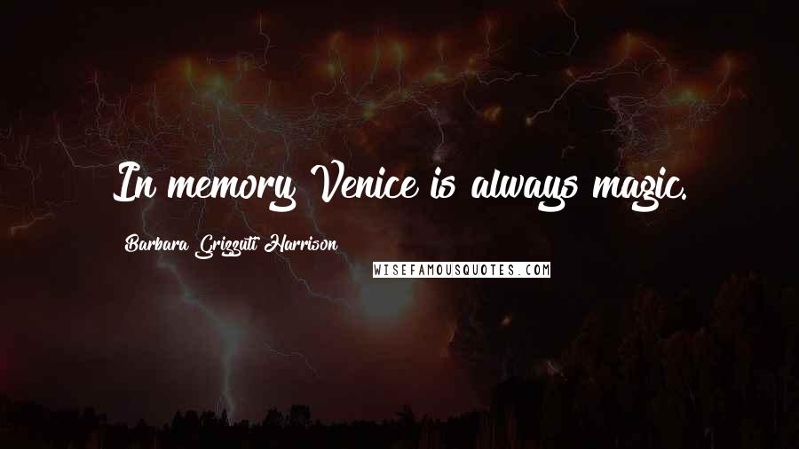 Barbara Grizzuti Harrison Quotes: In memory Venice is always magic.