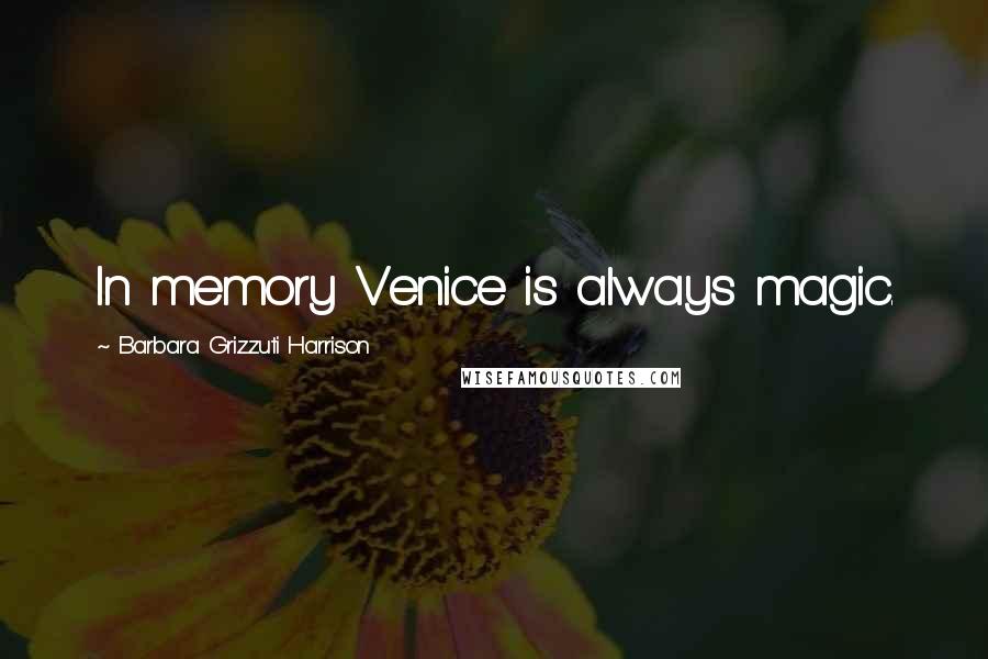 Barbara Grizzuti Harrison Quotes: In memory Venice is always magic.