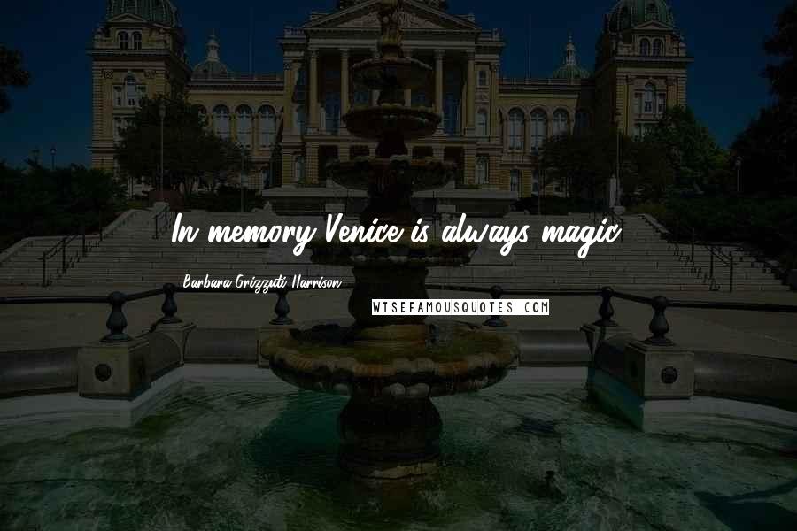 Barbara Grizzuti Harrison Quotes: In memory Venice is always magic.