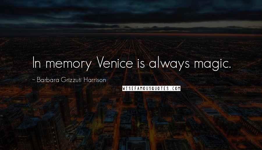 Barbara Grizzuti Harrison Quotes: In memory Venice is always magic.