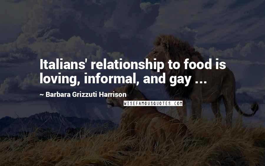 Barbara Grizzuti Harrison Quotes: Italians' relationship to food is loving, informal, and gay ...