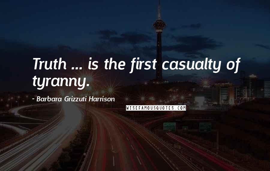 Barbara Grizzuti Harrison Quotes: Truth ... is the first casualty of tyranny.