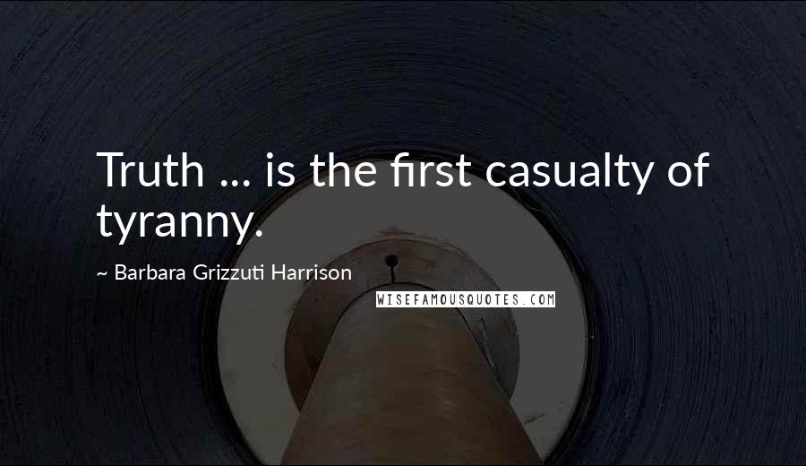 Barbara Grizzuti Harrison Quotes: Truth ... is the first casualty of tyranny.