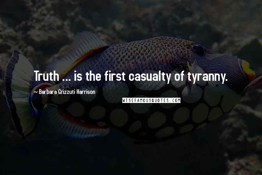 Barbara Grizzuti Harrison Quotes: Truth ... is the first casualty of tyranny.