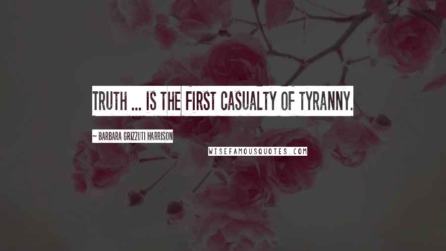 Barbara Grizzuti Harrison Quotes: Truth ... is the first casualty of tyranny.