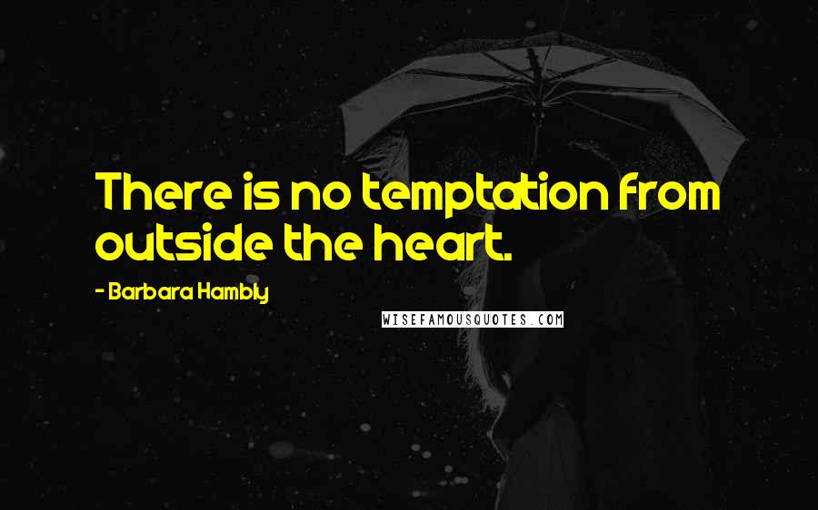 Barbara Hambly Quotes: There is no temptation from outside the heart.