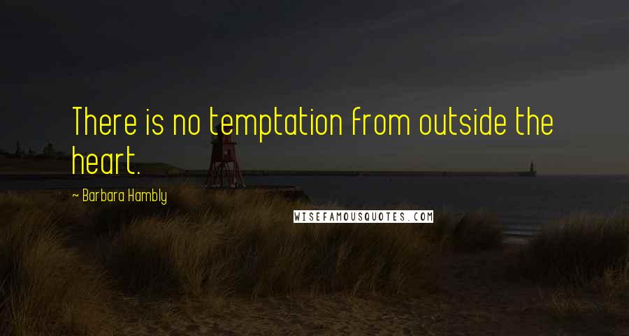 Barbara Hambly Quotes: There is no temptation from outside the heart.