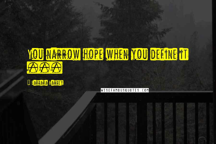 Barbara Hambly Quotes: You narrow hope when you define it ...
