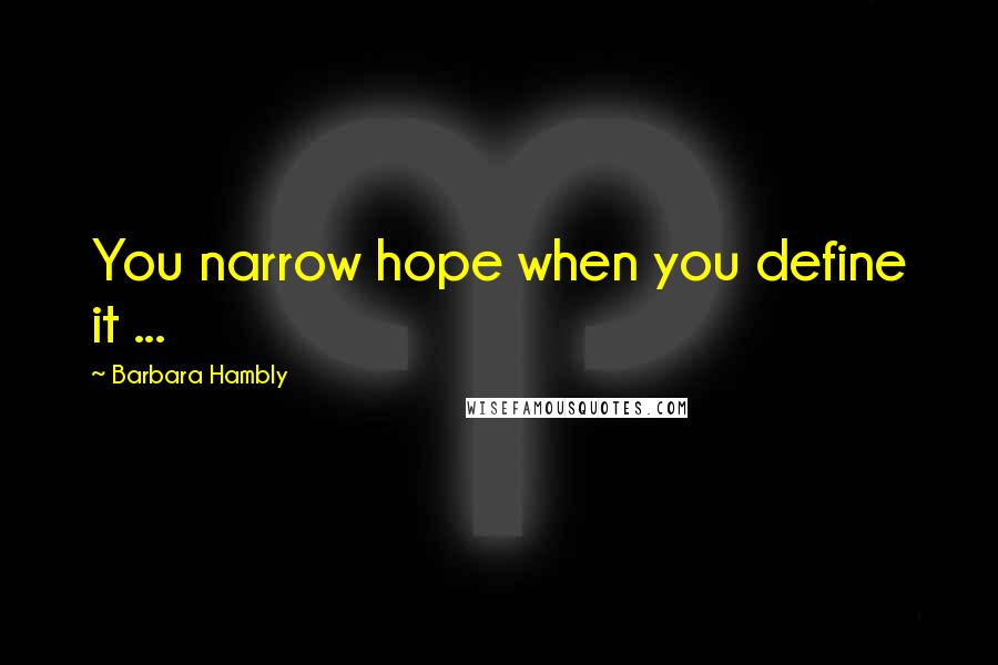 Barbara Hambly Quotes: You narrow hope when you define it ...