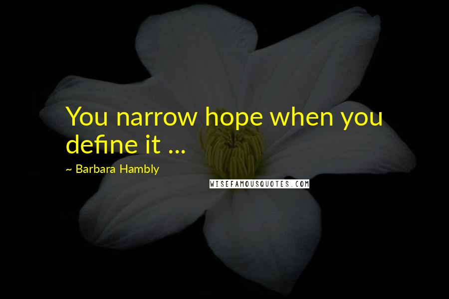 Barbara Hambly Quotes: You narrow hope when you define it ...