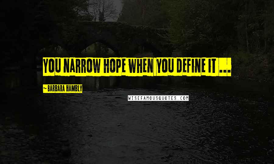 Barbara Hambly Quotes: You narrow hope when you define it ...