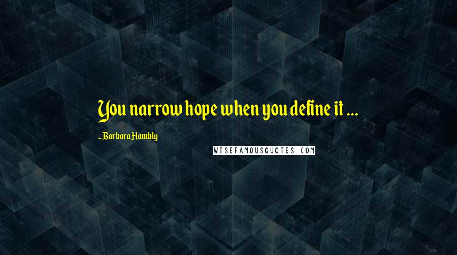 Barbara Hambly Quotes: You narrow hope when you define it ...