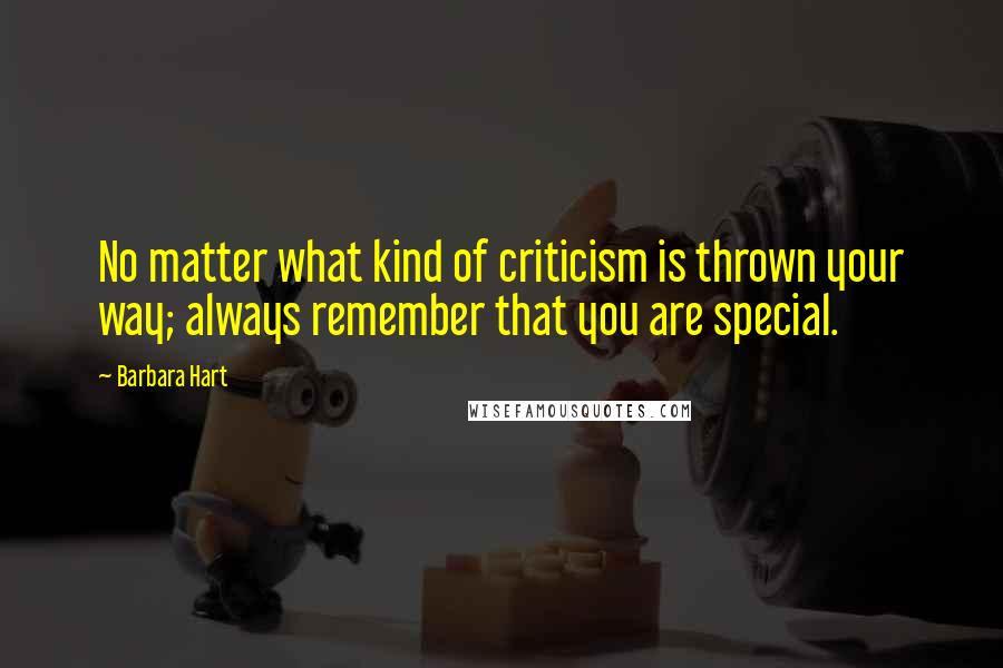 Barbara Hart Quotes: No matter what kind of criticism is thrown your way; always remember that you are special.