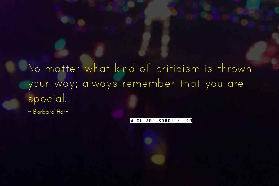 Barbara Hart Quotes: No matter what kind of criticism is thrown your way; always remember that you are special.